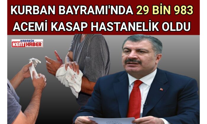 KURBAN BAYRAMI’NDA 29 BİN 983 ACEMİ KASAP HASTANELİK OLDU