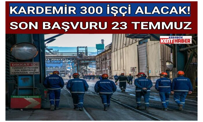 KARDEMİR 300 İŞÇİ ALACAK!