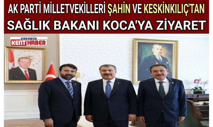 MİLLETVEKİLLERİ ŞAHİN VE KESKİNKILIÇ’TAN SAĞLIK BAKANI KOCA’YA ZİYARET