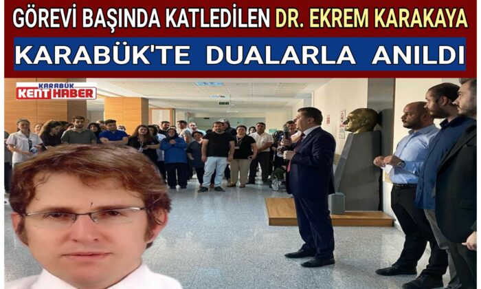 GÖREVİ BAŞINDA KATLEDİLEN DR. EKREM KARAKAYA KARABÜK’TE DUALARLA ANILDI