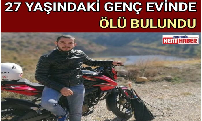 27 YAŞINDAKİ GENÇ EVİNDE ÖLÜ BULUNDU