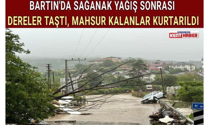 BARTIN’DA SAĞANAK YAĞIŞ SONRASI DERELER TAŞTI, MAHSUR KALANLAR KURTARILDI