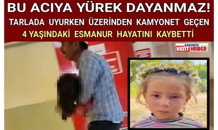 Tarlada uyurken üzerinden kamyonet geçen 4 yaşındaki Esmanur hayatını kaybetti