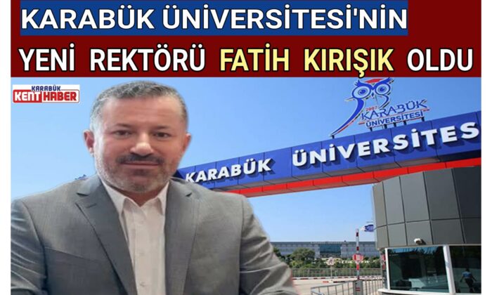 KARABÜK ÜNİVERSİTESİ’NİN YENİ REKTÖRÜ FATİH KIRIŞIK OLDU