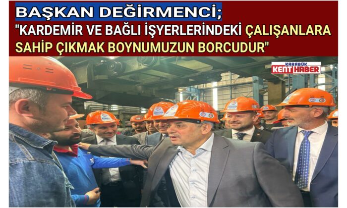 GENEL BAŞKAN DEĞİRMENCİ’DEN ‘KARDEMİR ve BAĞLI KURULUŞLARDA ÜCRET İYİLEŞTİRME TALEBİNİN TAKİPÇİSİYİZ’ MESAJI