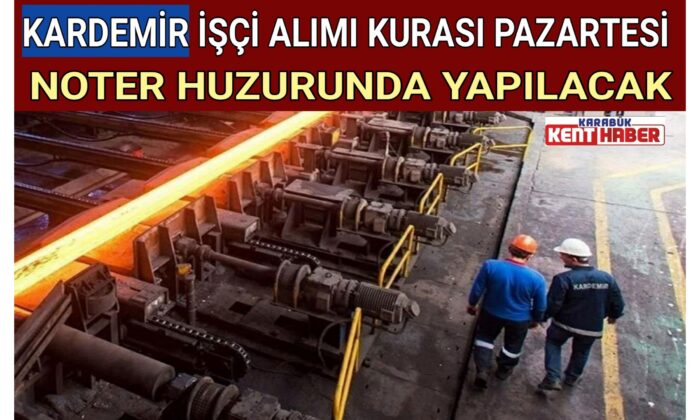 KARDEMİR İŞÇİ ALIMI KURASI PAZARTESİ NOTER HUZURUNDA YAPILACAK