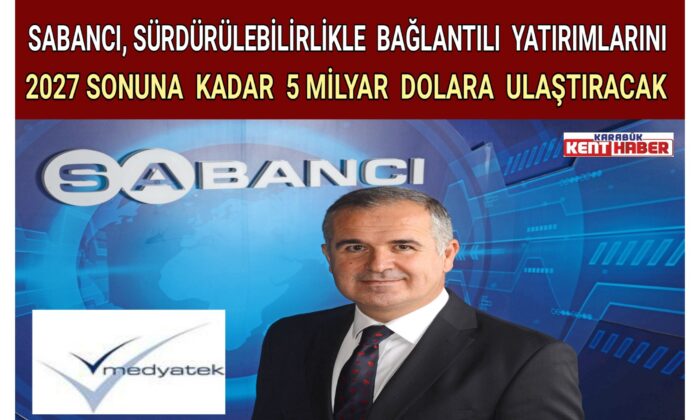 SABANCI, SÜRDÜRÜLEBİLİRLİKLE BAĞLANTILI YATIRIMLARINI 2027 SONUNA KADAR 5 MİLYAR DOLARA ULAŞTIRACAK