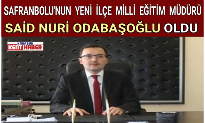 SAFRANBOLU’NUN YENİ İLÇE MİLLİ EĞİTİM MÜDÜRÜ  SAİD NURİ ODABAŞOĞLU OLDU