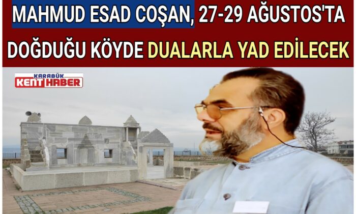MAHMUD ESAD COŞAN, 27-29 AĞUSTOS’TA DOĞDUĞU KÖYDE DUALARLA YAD EDİLECEK