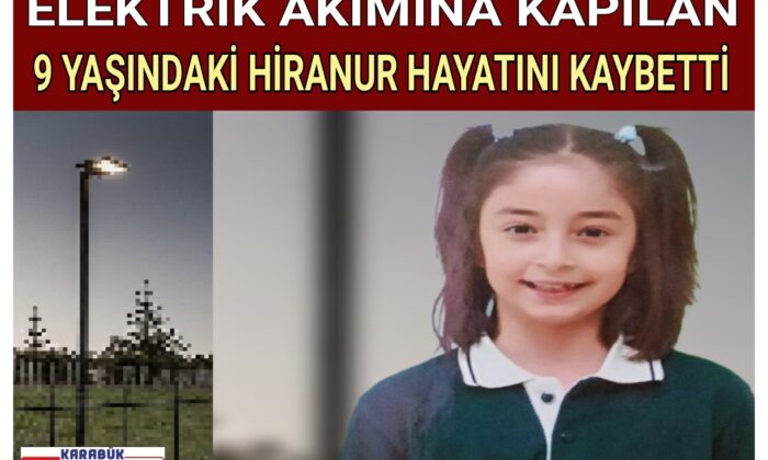 ELEKTRİK AKIMINA KAPILAN 9 YAŞINDAKİ HİRANUR HAYATINI KAYBETTİ