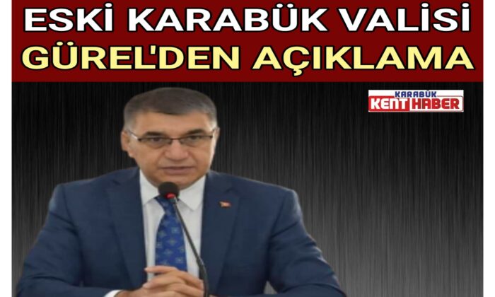 ESKİ KARABÜK VALİSİ GÜREL’DEN AÇIKLAMA!