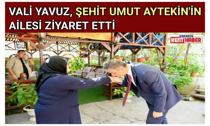VALİ YAVUZ, ŞEHİT UMUT AYTEKİN’İN AİLESİ ZİYARET ETTİ