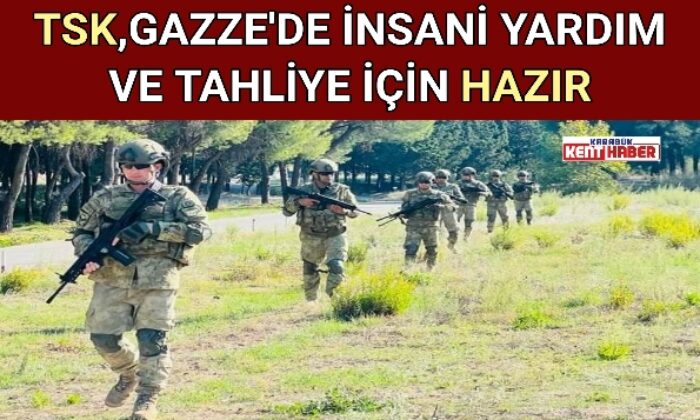 TSK,GAZZE’DE İNSANİ YARDIM VE TAHLİYE İÇİN HAZIR