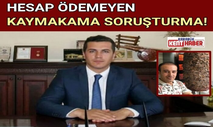 HESAP ÖDEMEYEN KAYMAKAMA SORUŞTURMA!
