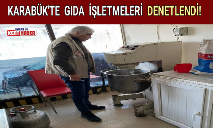 KARABÜK’TE GIDA İŞLETMELERİ DENETLENDİ!