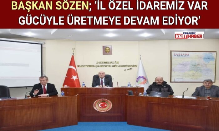 BAŞKAN SÖZEN; ‘İL ÖZEL İDAREMİZ VAR GÜCÜYLE ÜRETMEYE DEVAM EDİYOR’