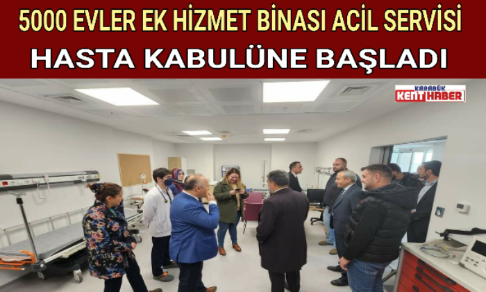 5000 EVLER EK HİZMET BİNASI ACİL SERVİSİ HASTA KABULÜNE BAŞLADI