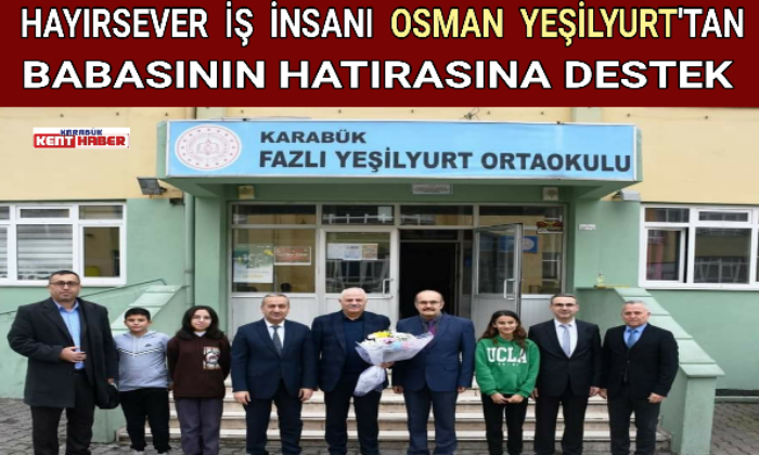 HAYIRSEVER İŞ İNSANI OSMAN YEŞİLYURT’TAN BABASININ HATIRASINA DESTEK