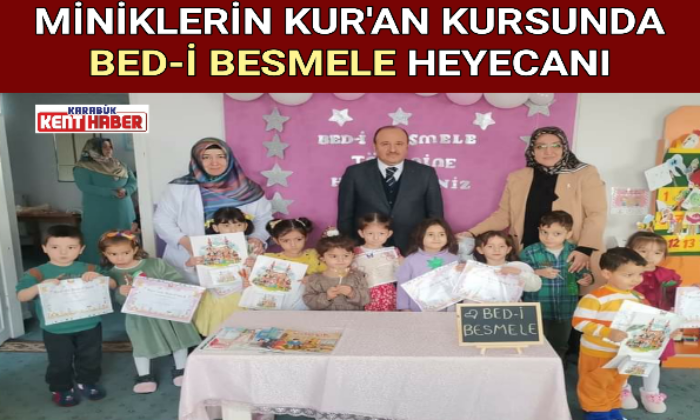 MİNİKLERİN KUR’AN KURSUNDA BED-İ BESMELE HEYECANI