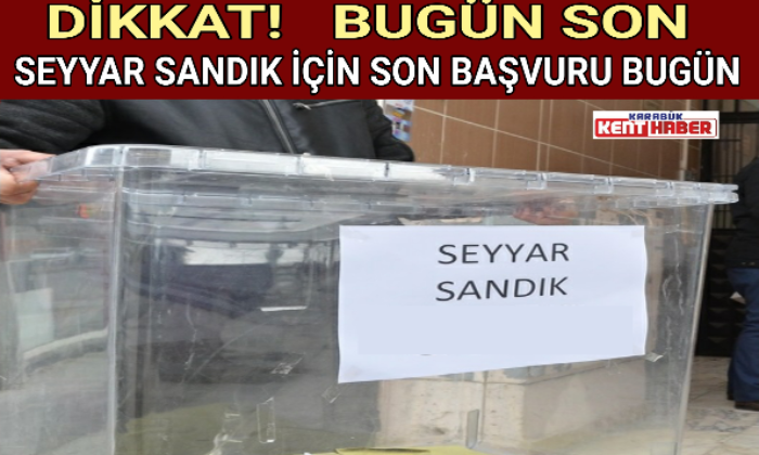 DİKKAT! BUGÜN SON SEYYAR SANDIK İÇİN SON BAŞVURU BUGÜN