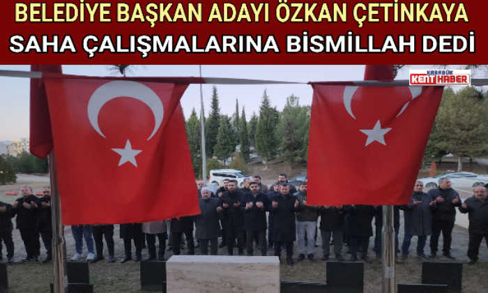 BELEDİYE BAŞKAN ADAYI ÇETİNKAYA SAHA ÇALIŞMALARINA BİSMİLLAH DEDİ