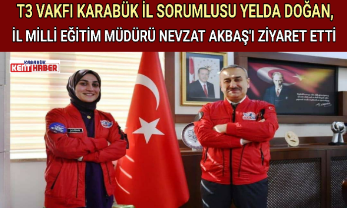 T3 VAKFI KARABÜK İL SORUMLUSU YELDA DOĞAN, İL MİLLİ EĞİTİM MÜDÜRÜ NEVZAT AKBAŞ’I MAKAMINDA ZİYARET ETTİ
