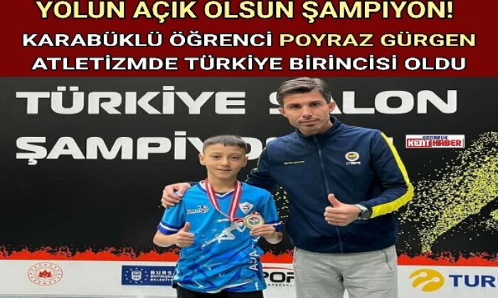 KARABÜKLÜ ÖĞRENCİ POYRAZ GÜRGEN ATLETİZMDE TÜRKİYE BİRİNCİSİ OLDU