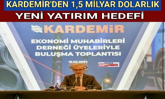 KARDEMİR’DEN 1,5 MİLYAR DOLARLIK YENİ YATIRIM HEDEFİ
