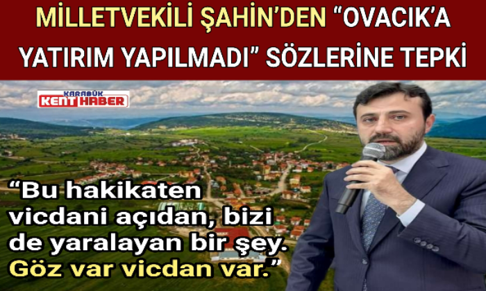 MİLLETVEKİLİ ŞAHİN’DEN “OVACIK’A YATIRIM YAPILMADI” SÖZLERİNE TEPKİ