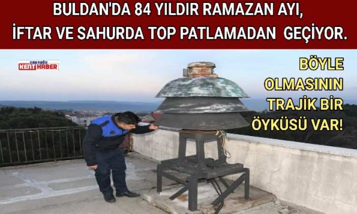 BULDAN’DA 84 YILDIR RAMAZAN AYI, İFTAR VE SAHURDA TOP PATLAMADAN  GEÇİYOR.