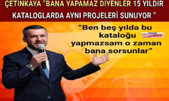 ÇETİNKAYA “BANA YAPAMAZ DİYENLER 15 YILDIR KATALOGLARDA AYNI PROJELERİ SUNUYOR ”