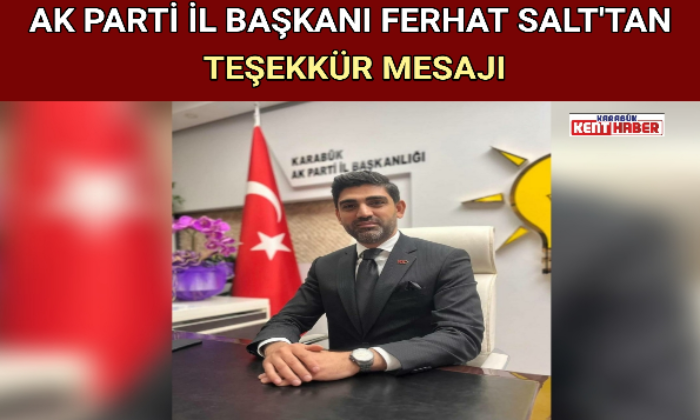 AK PARTİ İL BAŞKANI FERHAT SALT’TAN TEŞEKKÜR MESAJI