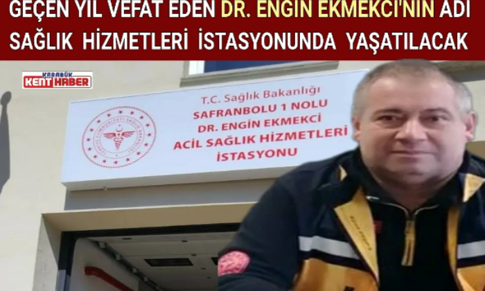 DR. ENGİN EKMEKCİ’NİN ADI SAĞLIK HİZMETLERİ İSTASYONUNDA YAŞATILACAK