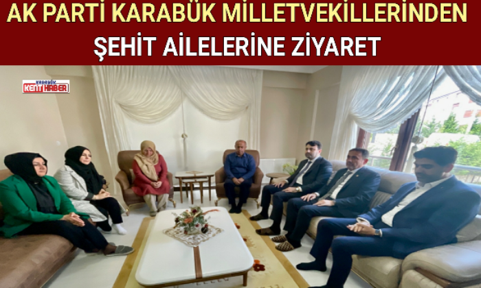 AK PARTİ KARABÜK MİLLETVEKİLLERİNDEN ŞEHİT AİLELERİNE ZİYARET