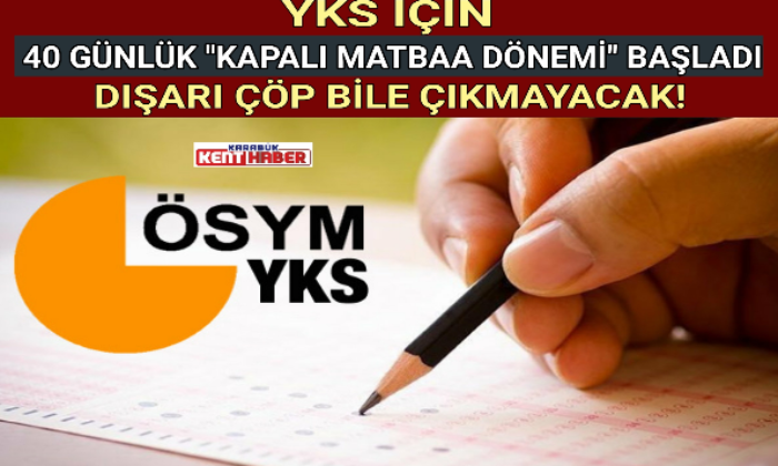 YKS İÇİN 40 GÜNLÜK “KAPALI MATBAA DÖNEMİ” BAŞLADI