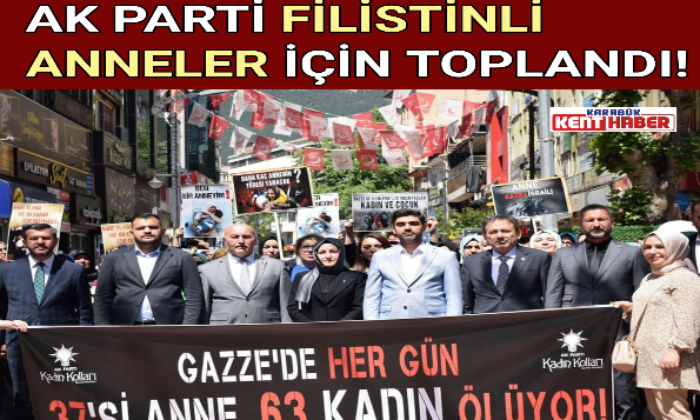AK PARTİ FİLİSTİNLİ ANNELER İÇİN TOPLANDI!