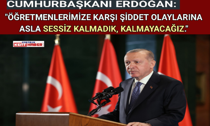 CUMHURBAŞKANI ERDOĞAN: “ÖĞRETMENLERİMİZE KARŞI ŞİDDET OLAYLARINA ASLA SESSİZ KALMADIK, KALMAYACAĞIZ.”
