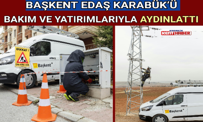 BAŞKENT EDAŞ KARABÜK’Ü BAKIM VE YATIRIMLARIYLA AYDINLATTI