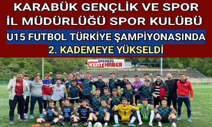KARABÜK GENÇLİK VE SPOR İL MÜDÜRLÜĞÜ SPOR KULÜBÜ U15 FUTBOL TÜRKİYE ŞAMPİYONASINDA 2. KADEMEYE YÜKSELDİ