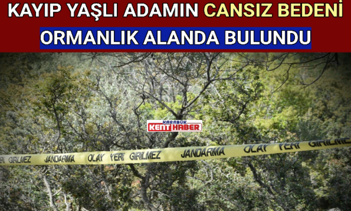 KAYIP YAŞLI ADAMIN CANSIZ BEDENİ ORMANLIK ALANDA BULUNDU