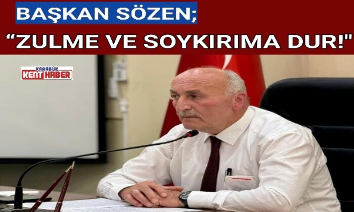 BAŞKAN SÖZEN; “ZULME VE SOYKIRIMA DUR!”