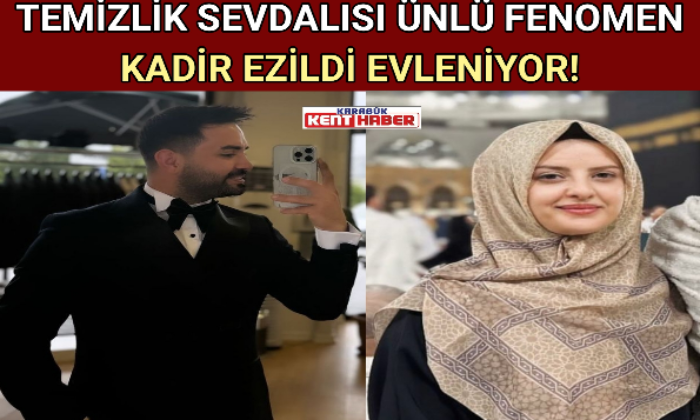 TEMİZLİK SEVDALISI ÜNLÜ FENOMEN KADİR EZİLDİ EVLENİYOR!