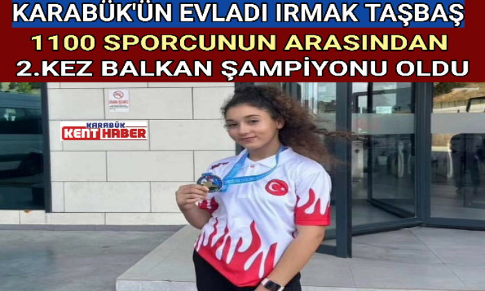 KARABÜK’ÜN EVLADI IRMAK TAŞBAŞ 1100 SPORCUNUN ARASINDAN 2.KEZ BALKAN ŞAMPİYONU OLDU
