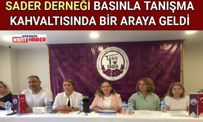 SADER DERNEĞİ BASINLA TANIŞMA KAHVALTISINDA BİR ARAYA GELDİ