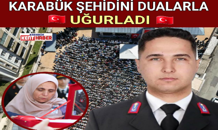 KARABÜK ŞEHİDİNİ DUALARLA UĞURLADI