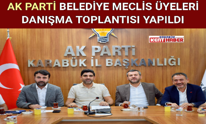 AK PARTİ BELEDİYE MECLİS ÜYELERİ DANIŞMA TOPLANTISI YAPILDI