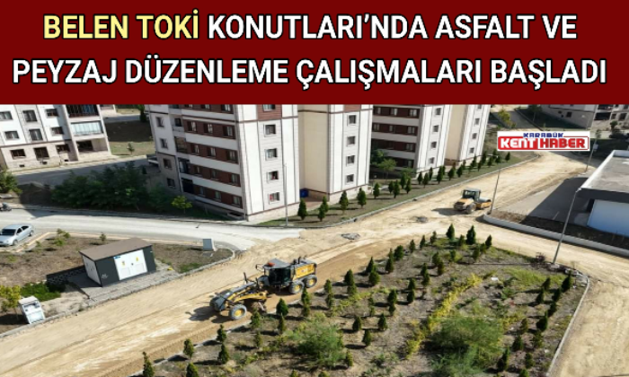 BELEN TOKİ KONUTLARI ’NDA ASFALT VE PEYZAJ DÜZENLEME ÇALIŞMALARI BAŞLADI