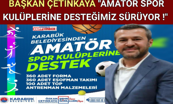 BAŞKAN ÇETİNKAYA “AMATÖR SPOR KULÜPLERİNE DESTEĞİMİZ SÜRÜYOR !”