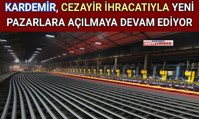 KARDEMİR, CEZAYİR İHRACATIYLA YENİ PAZARLARA AÇILMAYA DEVAM EDİYOR