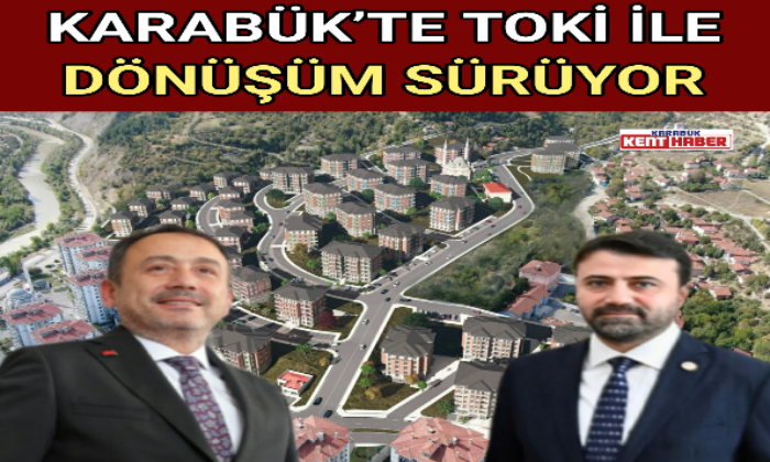 KARABÜK’TE TOKİ İLE DÖNÜŞÜM SÜRÜYOR